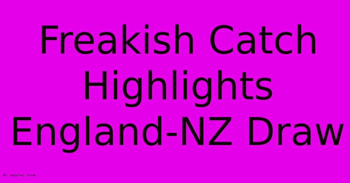 Freakish Catch Highlights England-NZ Draw