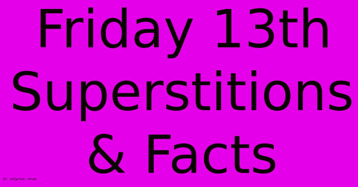 Friday 13th Superstitions & Facts