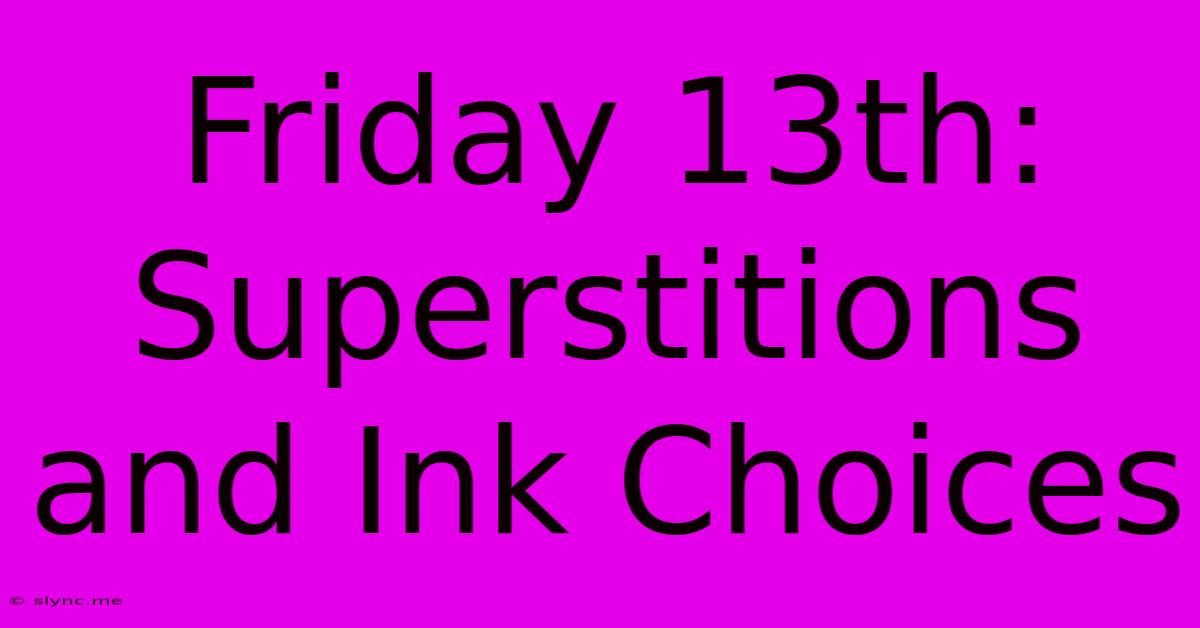 Friday 13th: Superstitions And Ink Choices