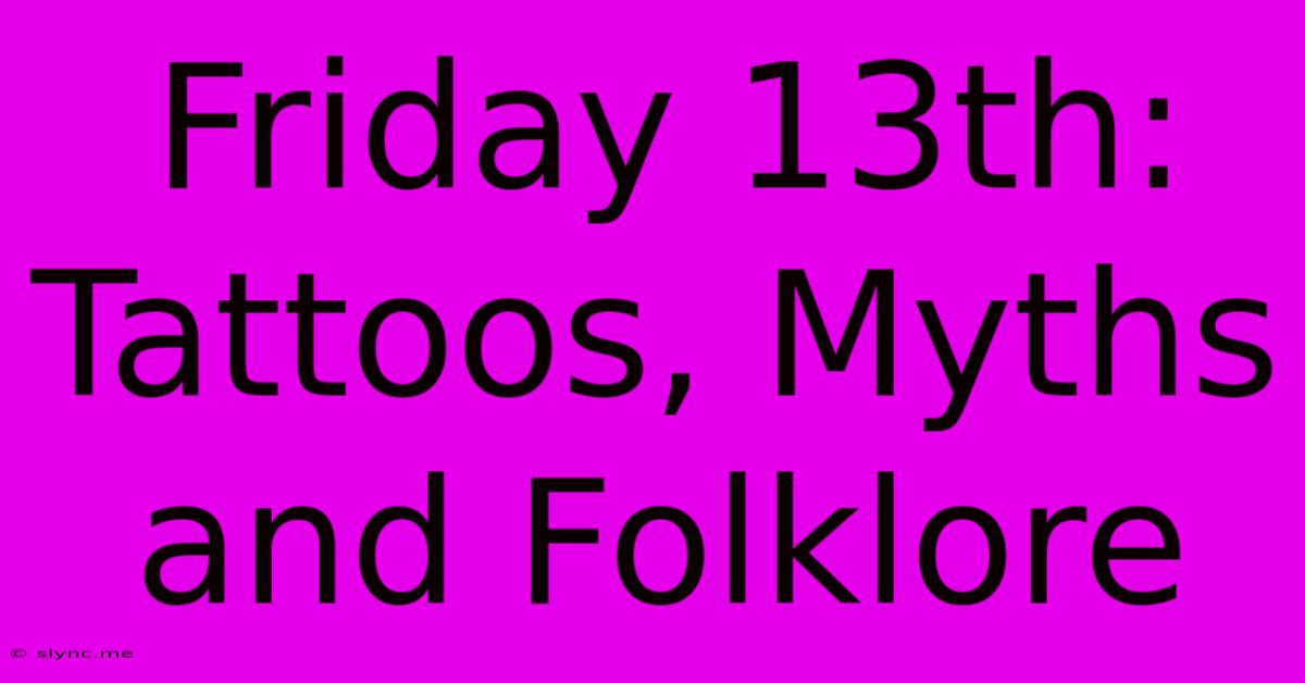 Friday 13th: Tattoos, Myths And Folklore