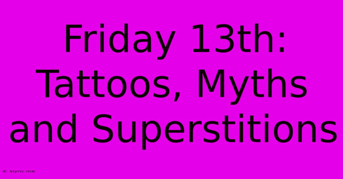 Friday 13th: Tattoos, Myths And Superstitions