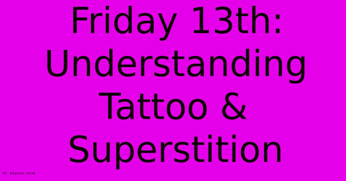 Friday 13th: Understanding Tattoo & Superstition