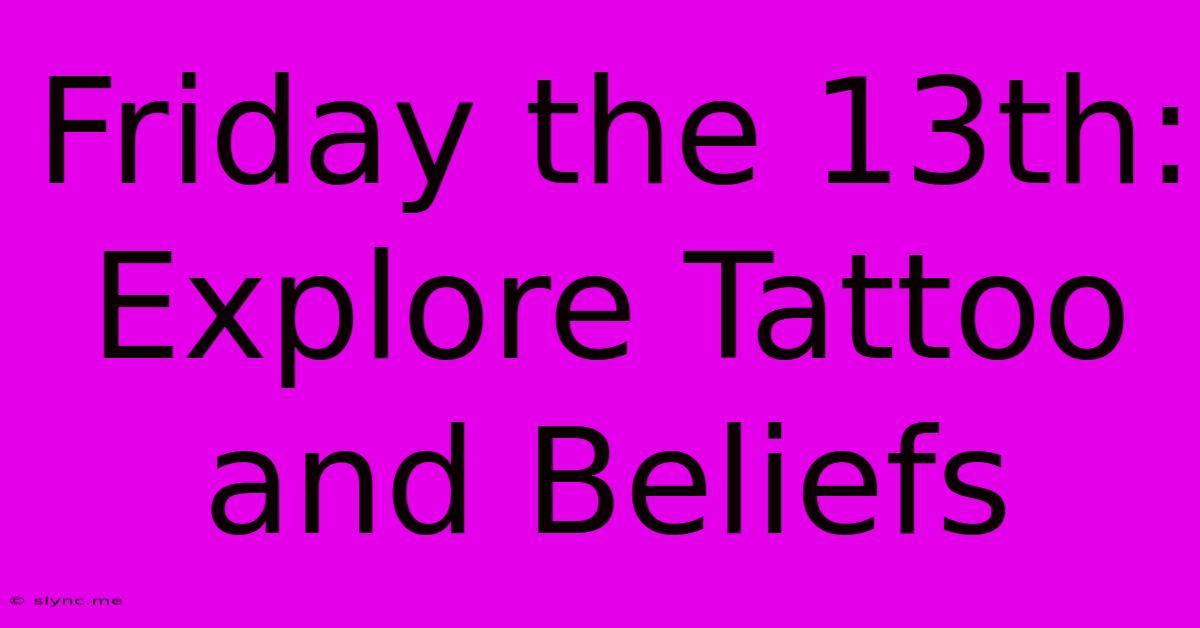 Friday The 13th: Explore Tattoo And Beliefs