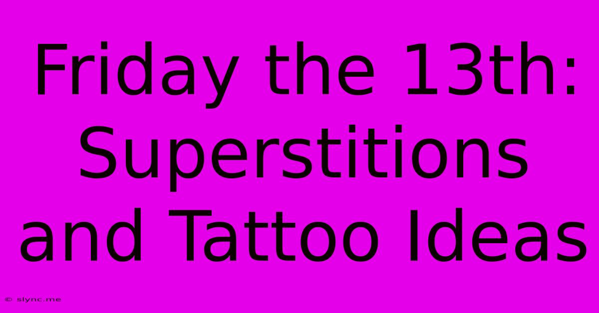 Friday The 13th: Superstitions And Tattoo Ideas