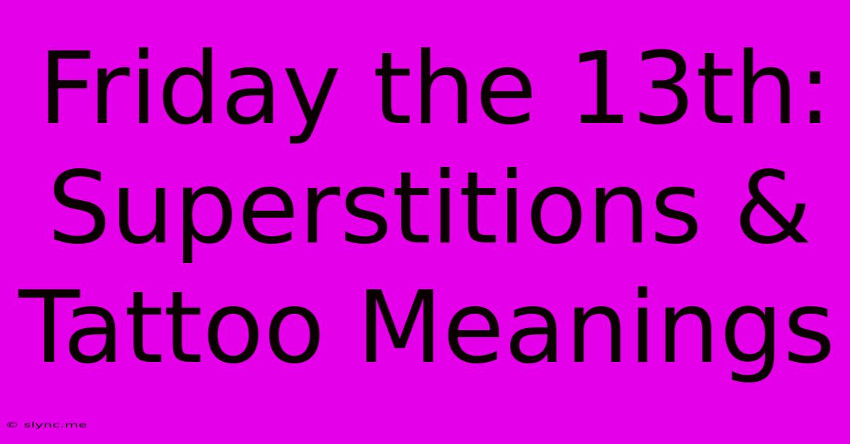 Friday The 13th: Superstitions & Tattoo Meanings