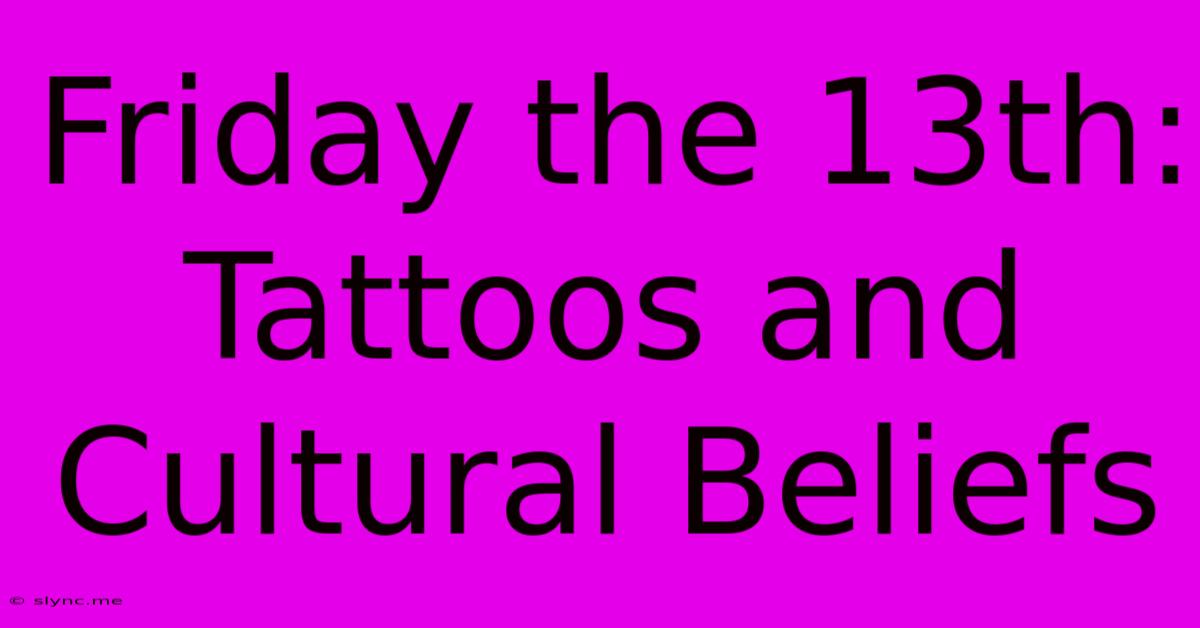 Friday The 13th:  Tattoos And Cultural Beliefs