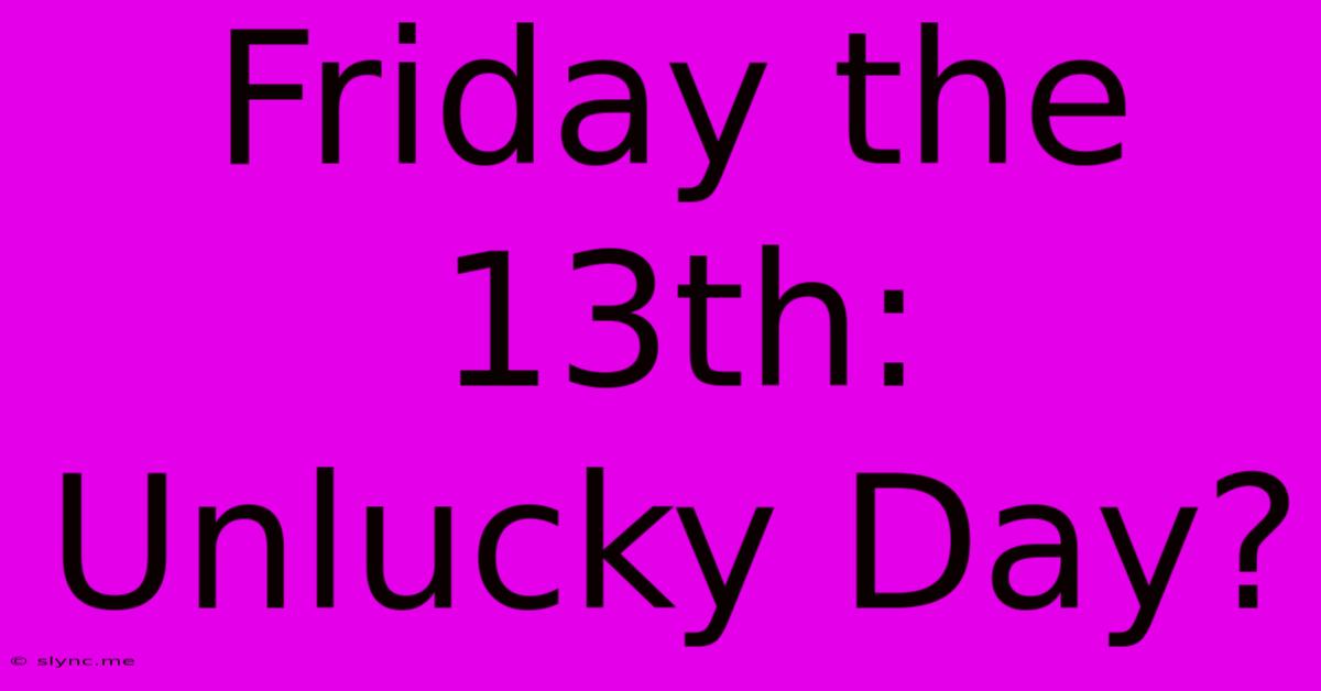 Friday The 13th: Unlucky Day?