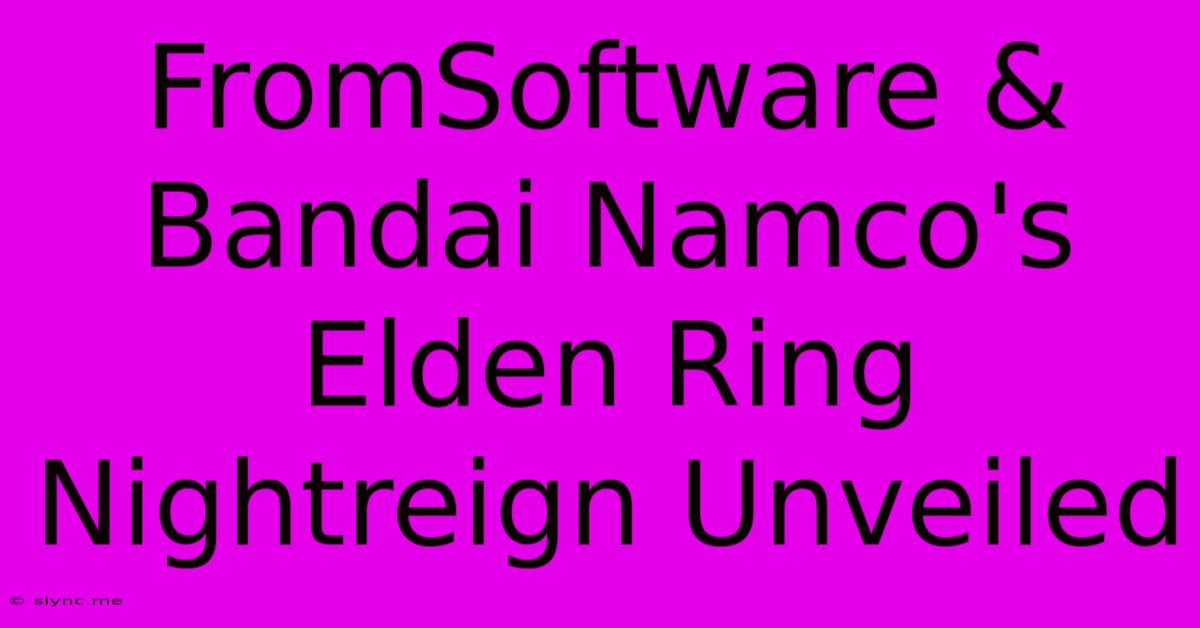 FromSoftware & Bandai Namco's Elden Ring Nightreign Unveiled