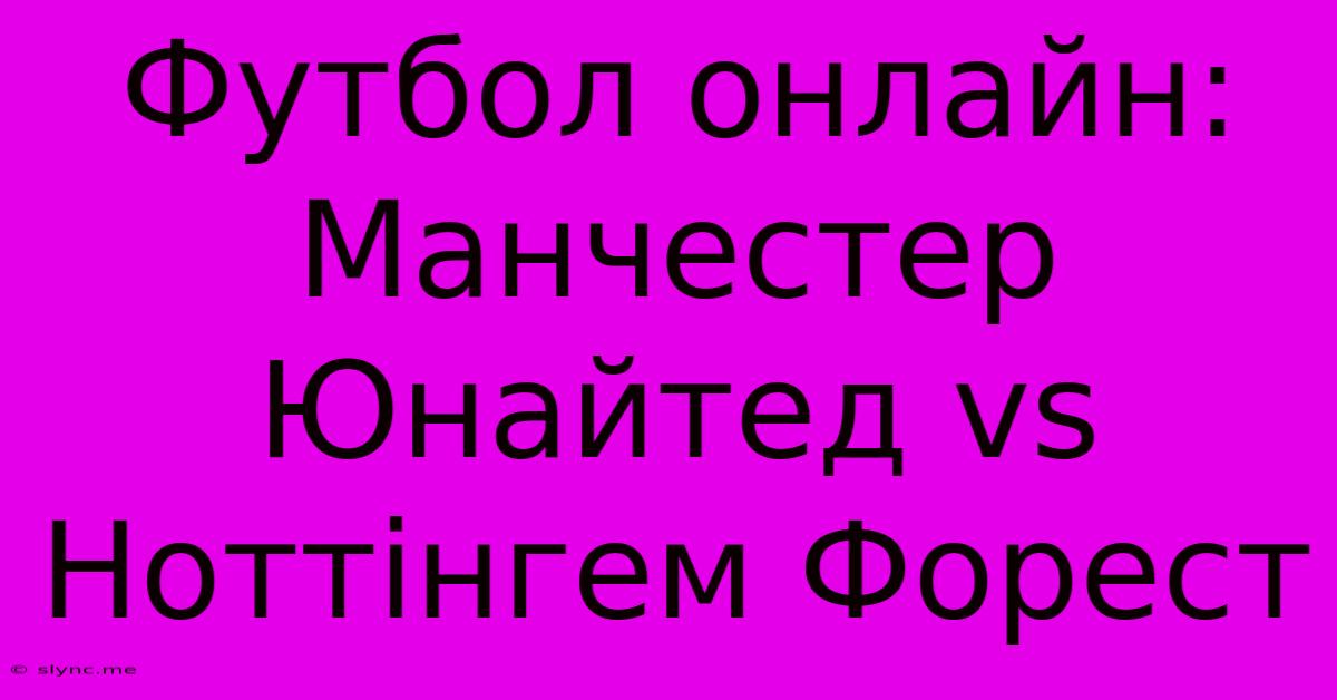 Футбол Онлайн: Манчестер Юнайтед Vs Ноттінгем Форест