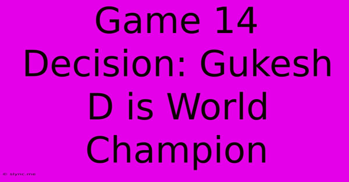 Game 14 Decision: Gukesh D Is World Champion