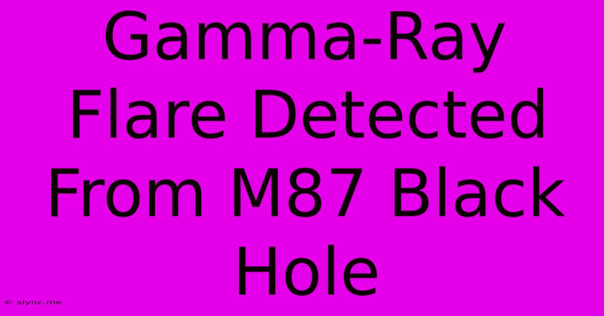 Gamma-Ray Flare Detected From M87 Black Hole