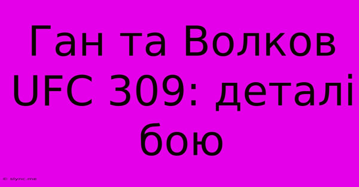 Ган Та Волков UFC 309: Деталі Бою