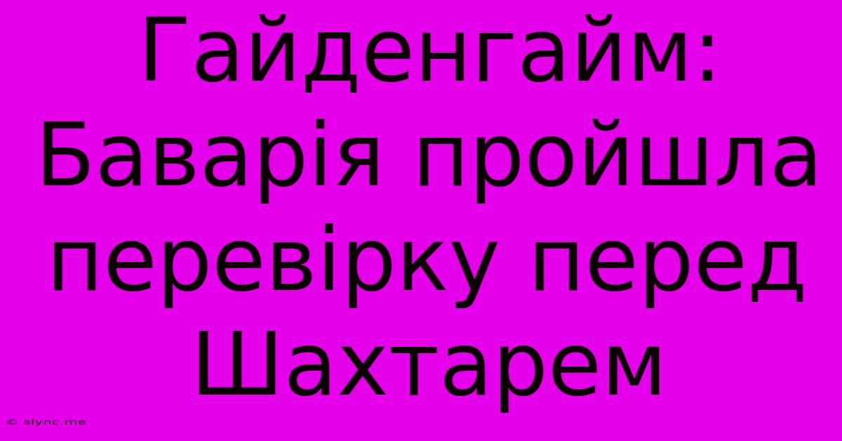 Гайденгайм: Баварія Пройшла Перевірку Перед Шахтарем