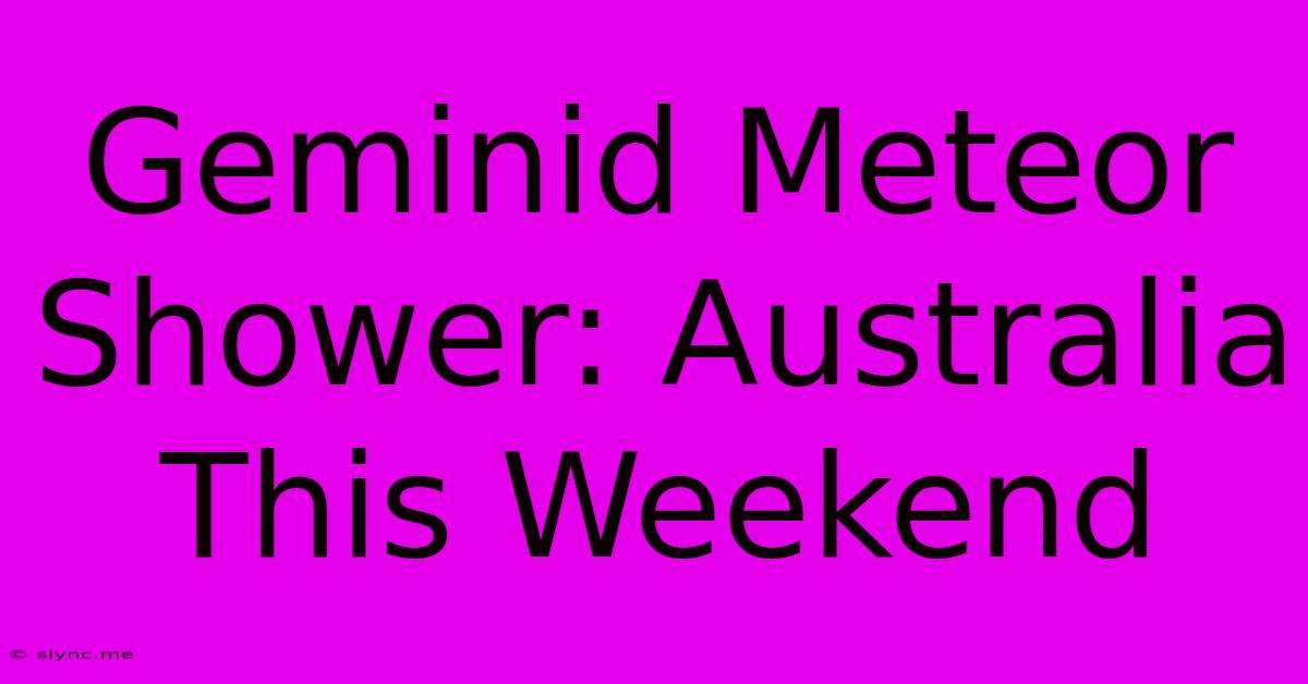 Geminid Meteor Shower: Australia This Weekend