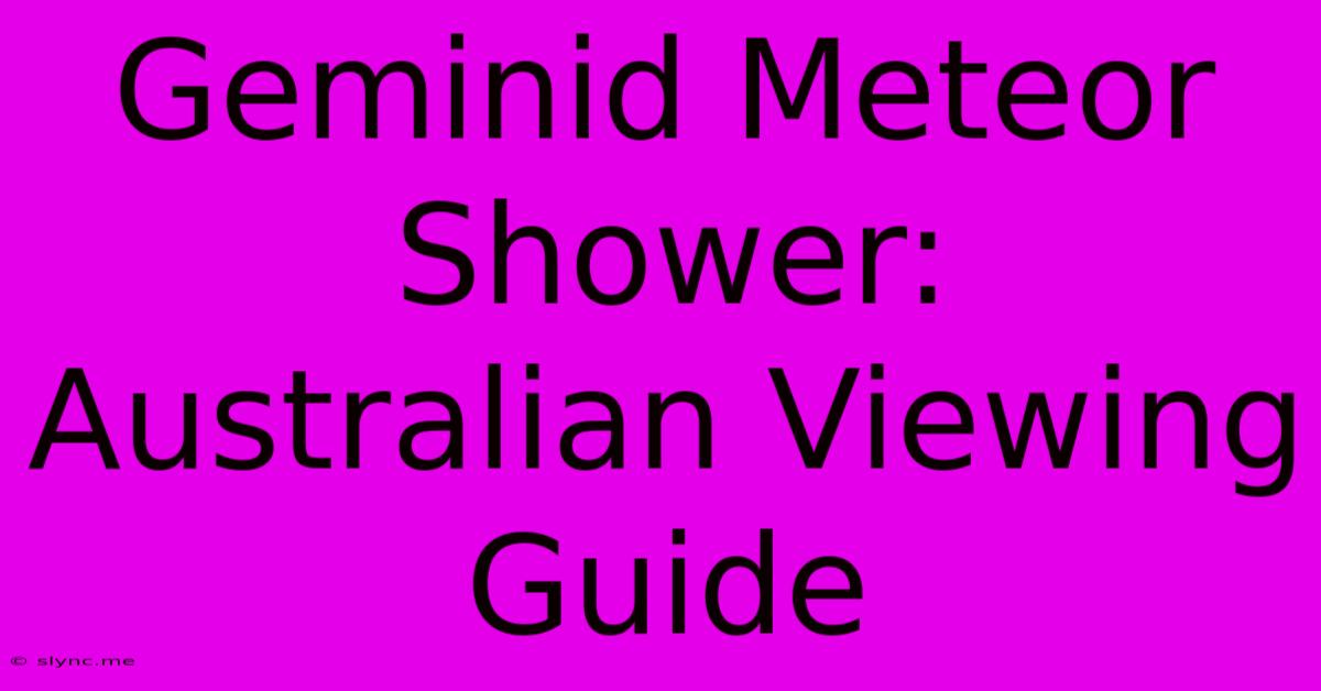 Geminid Meteor Shower: Australian Viewing Guide