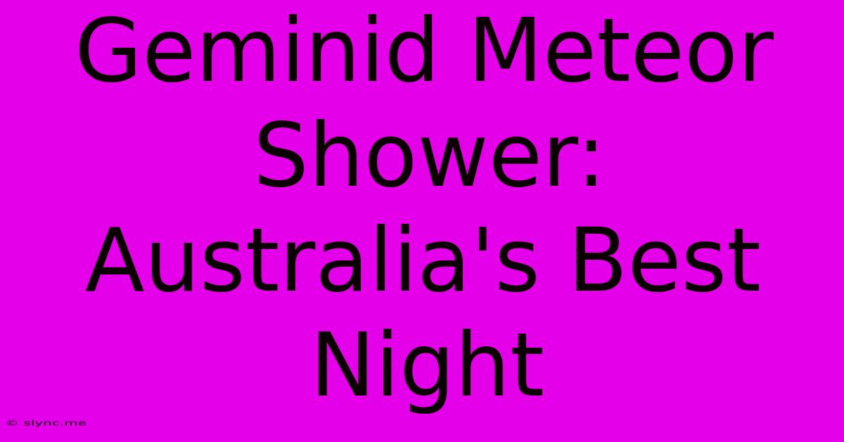 Geminid Meteor Shower: Australia's Best Night