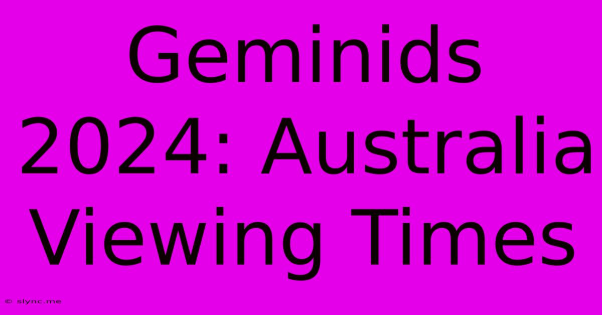 Geminids 2024: Australia Viewing Times