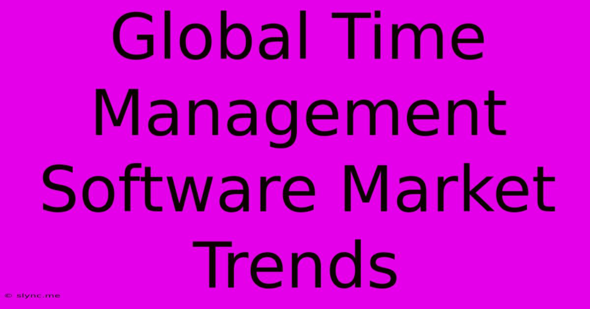 Global Time Management Software Market Trends