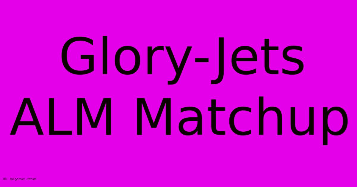 Glory-Jets ALM Matchup