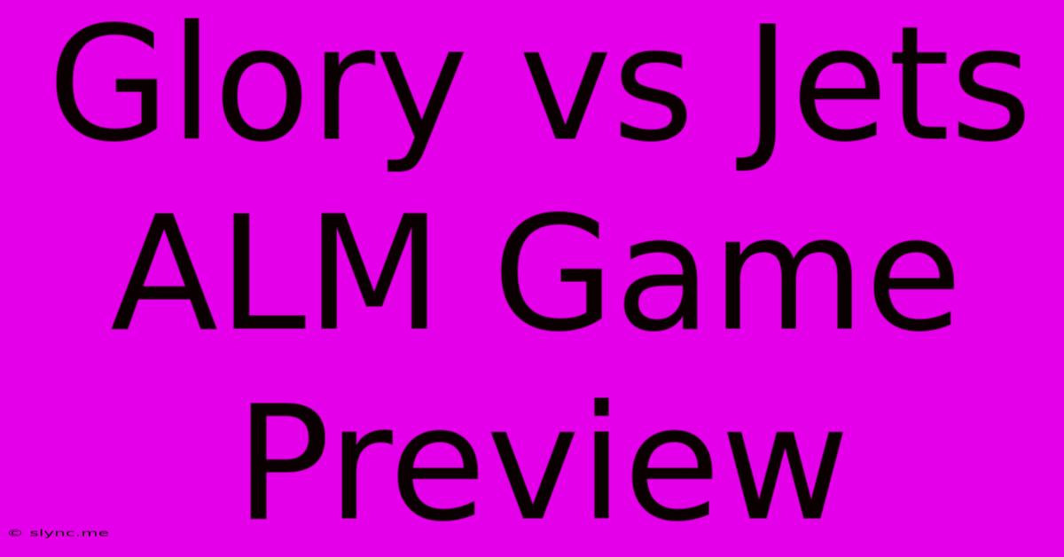 Glory Vs Jets ALM Game Preview