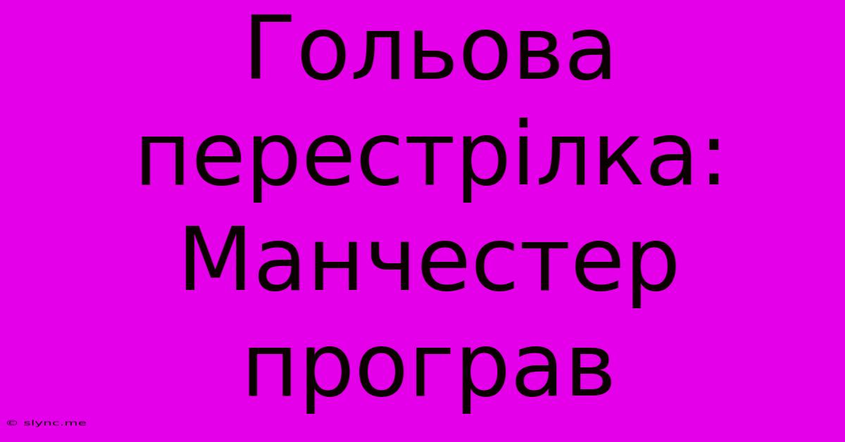 Гольова Перестрілка: Манчестер Програв