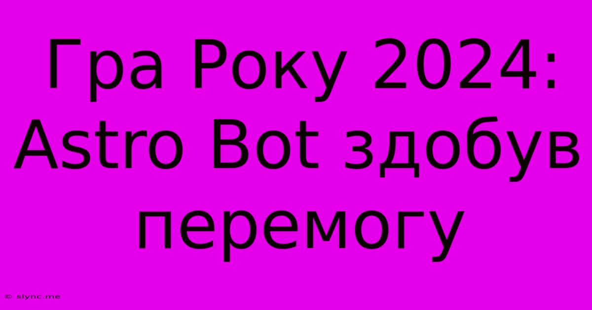 Гра Року 2024: Astro Bot Здобув Перемогу