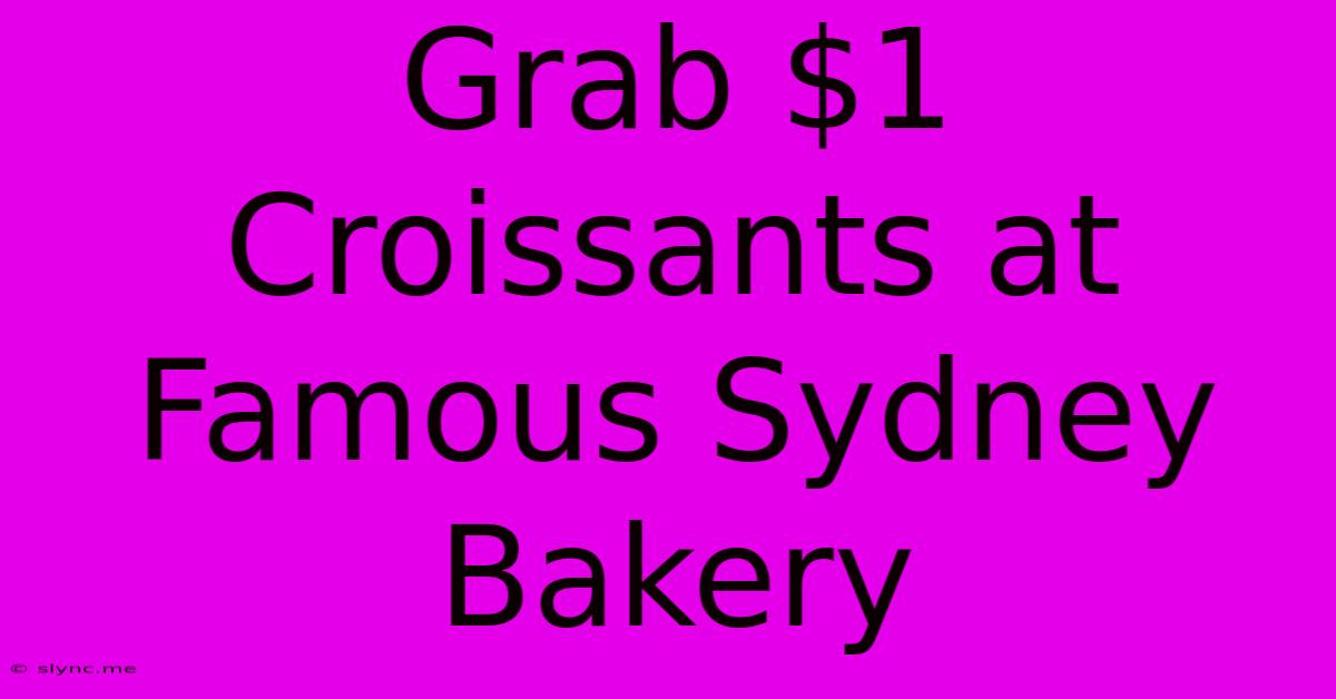 Grab $1 Croissants At Famous Sydney Bakery