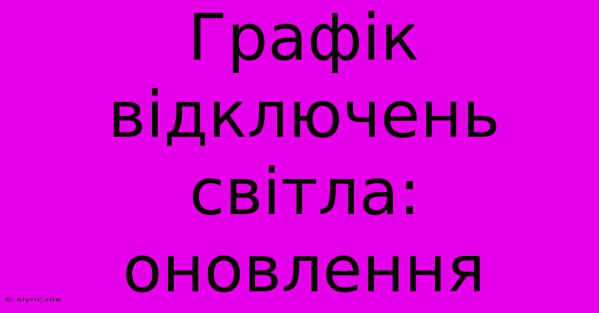 Графік Відключень Світла: Оновлення