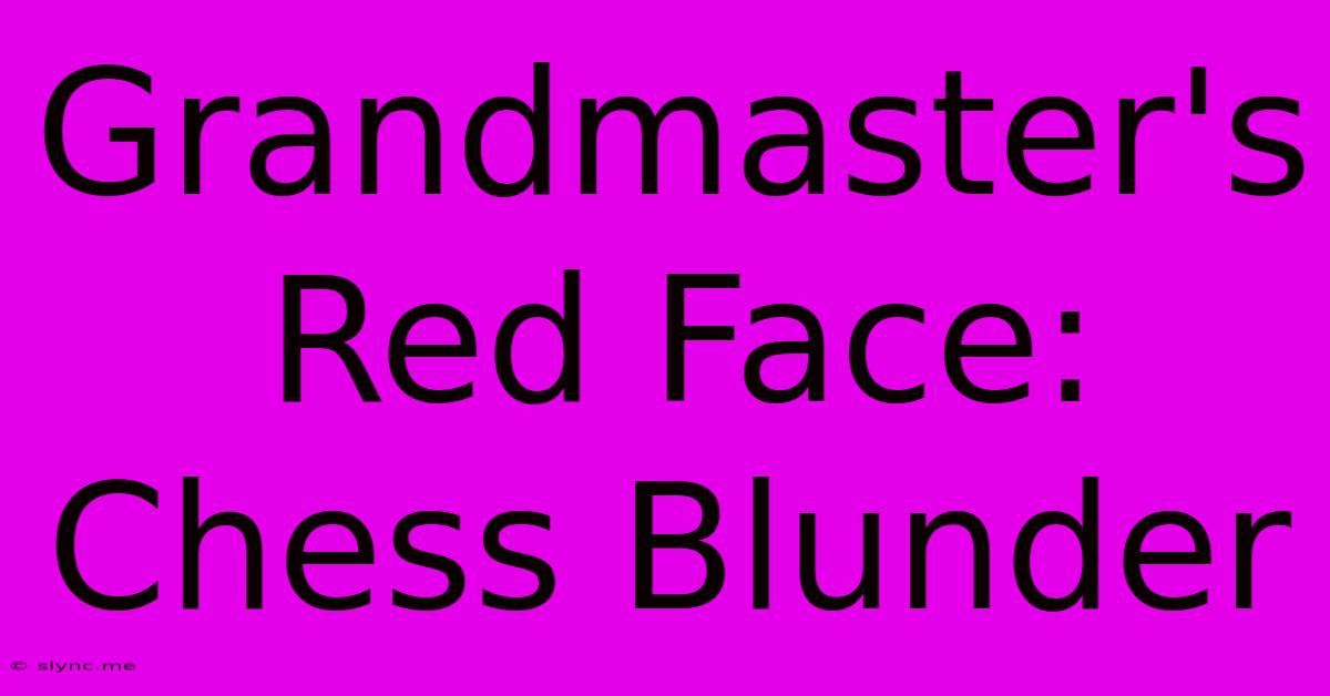 Grandmaster's Red Face: Chess Blunder