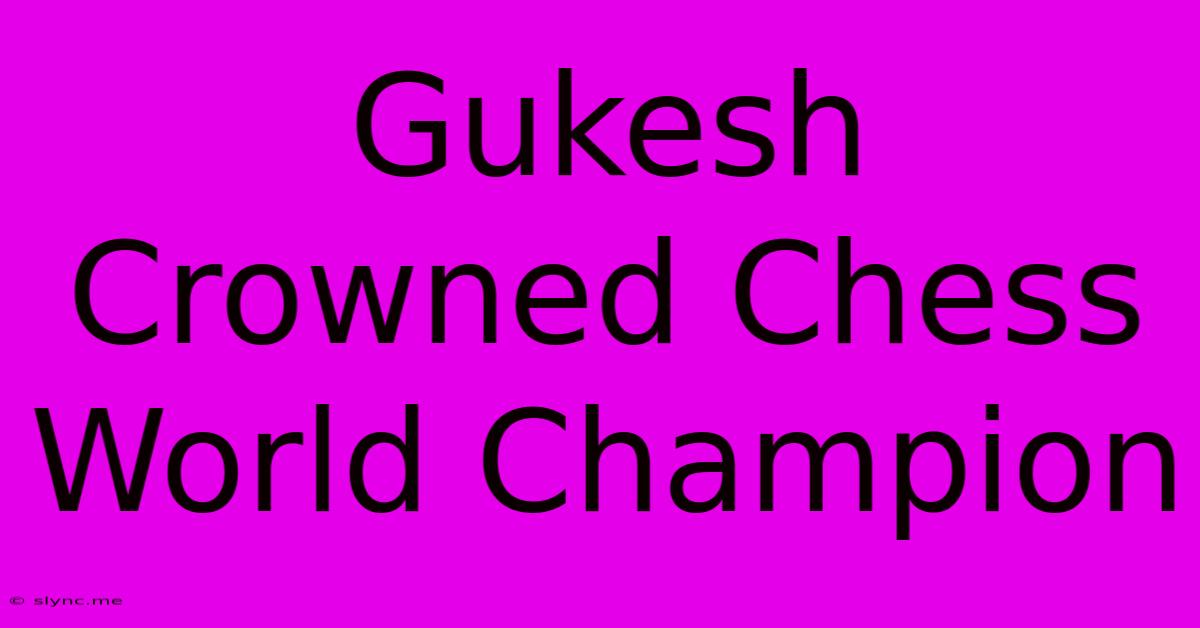 Gukesh Crowned Chess World Champion