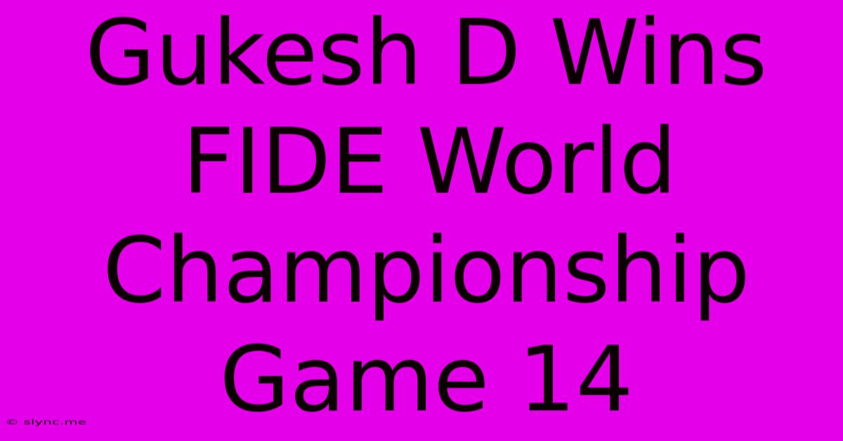 Gukesh D Wins FIDE World Championship Game 14