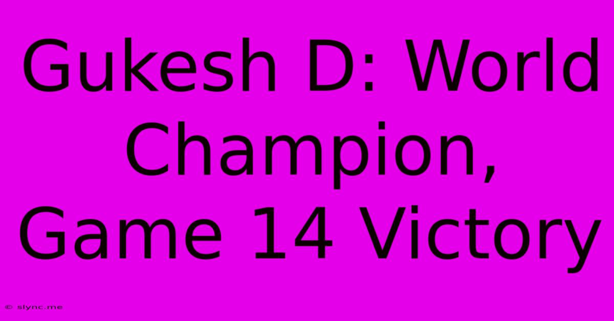 Gukesh D: World Champion, Game 14 Victory