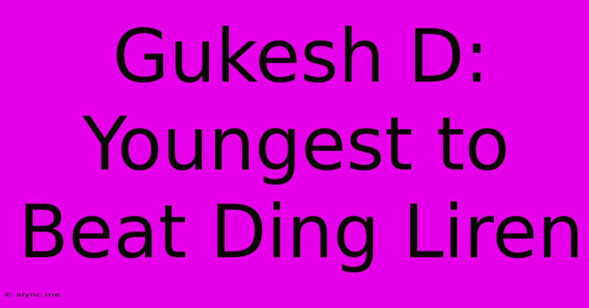 Gukesh D: Youngest To Beat Ding Liren