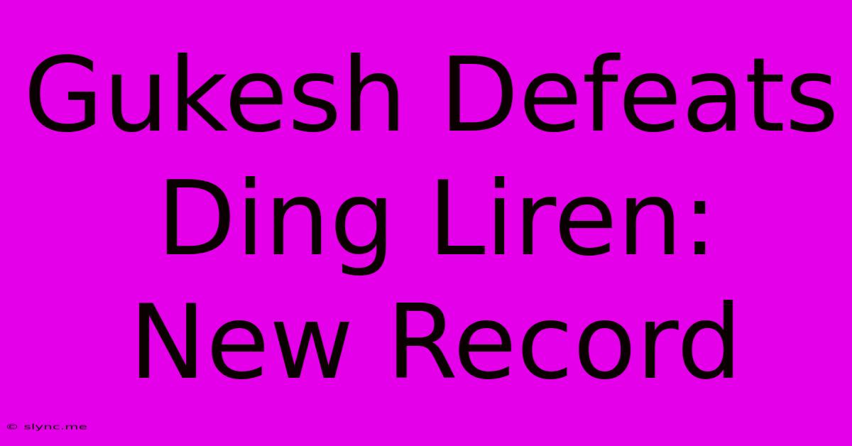 Gukesh Defeats Ding Liren: New Record