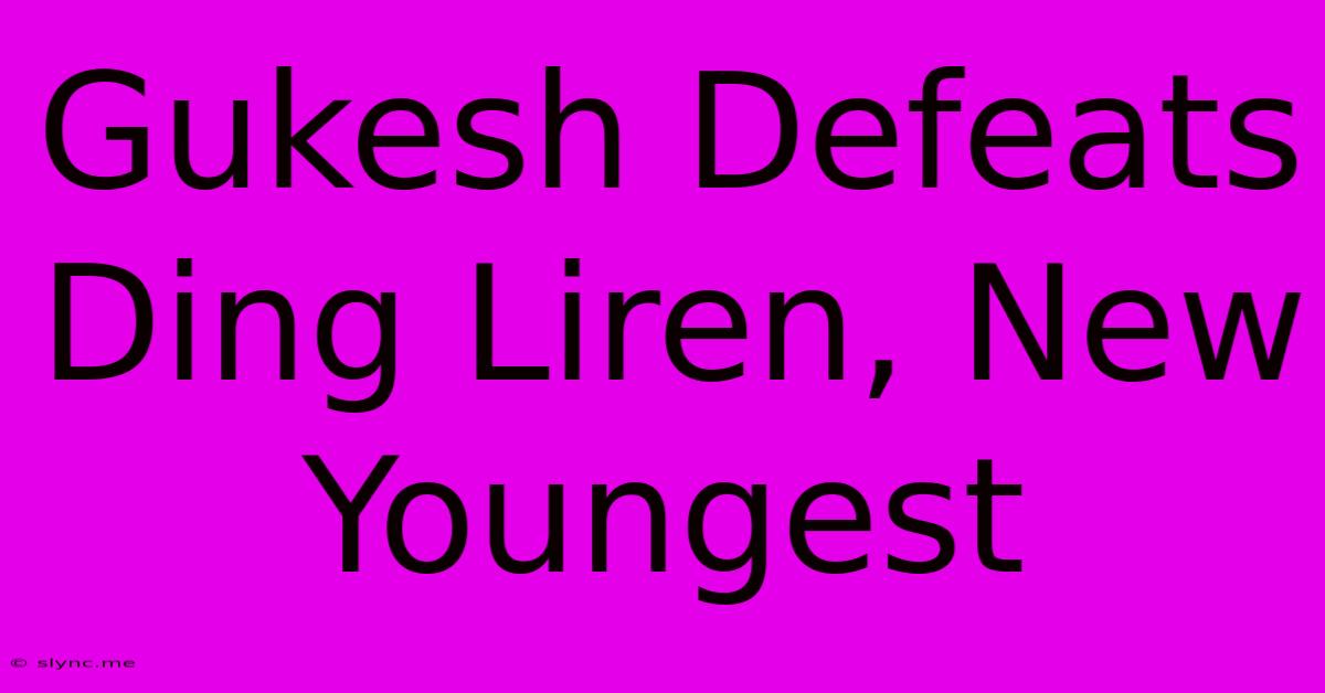 Gukesh Defeats Ding Liren, New Youngest