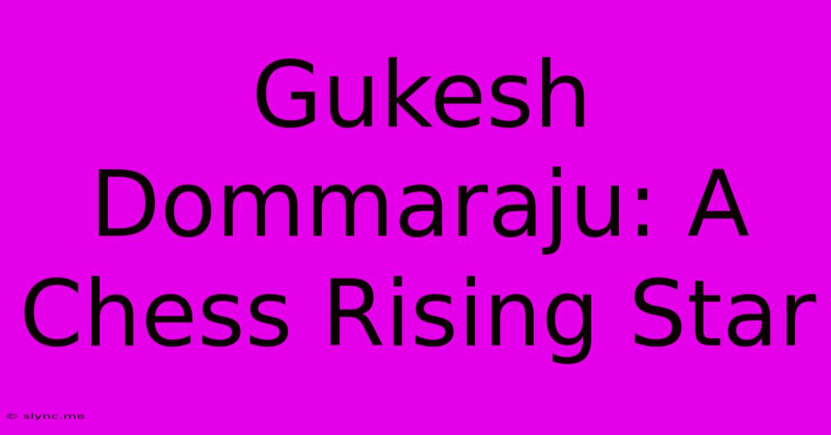 Gukesh Dommaraju: A Chess Rising Star