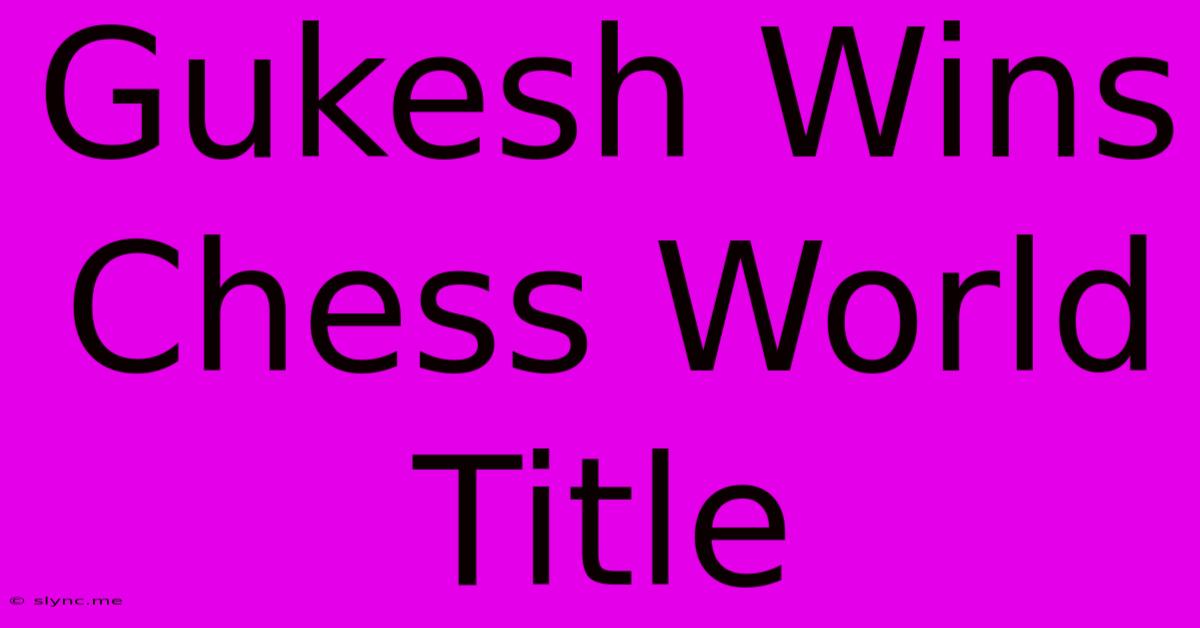 Gukesh Wins Chess World Title