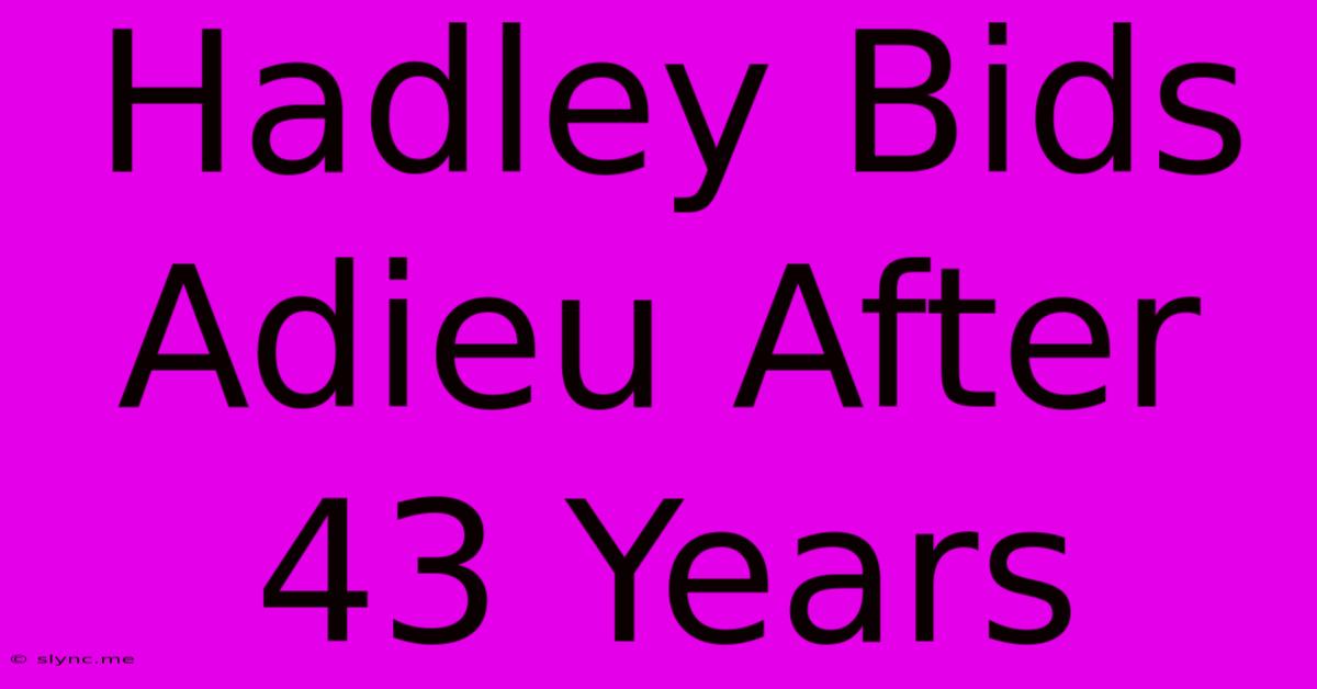 Hadley Bids Adieu After 43 Years