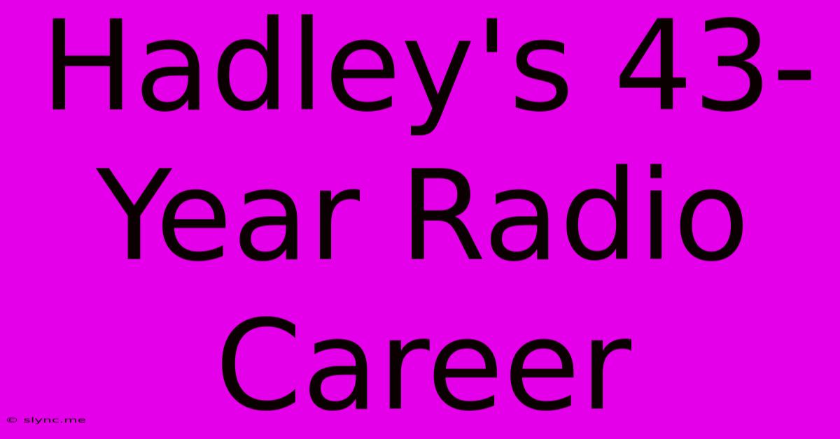 Hadley's 43-Year Radio Career