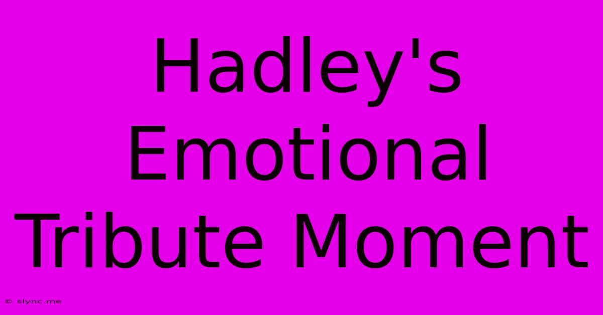 Hadley's Emotional Tribute Moment