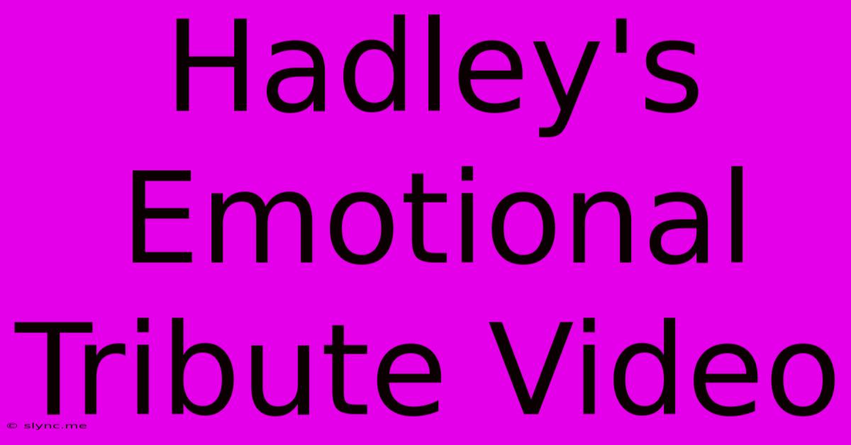 Hadley's Emotional Tribute Video