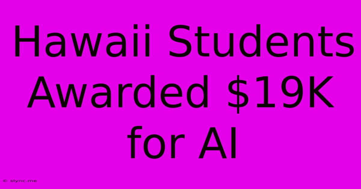 Hawaii Students Awarded $19K For AI