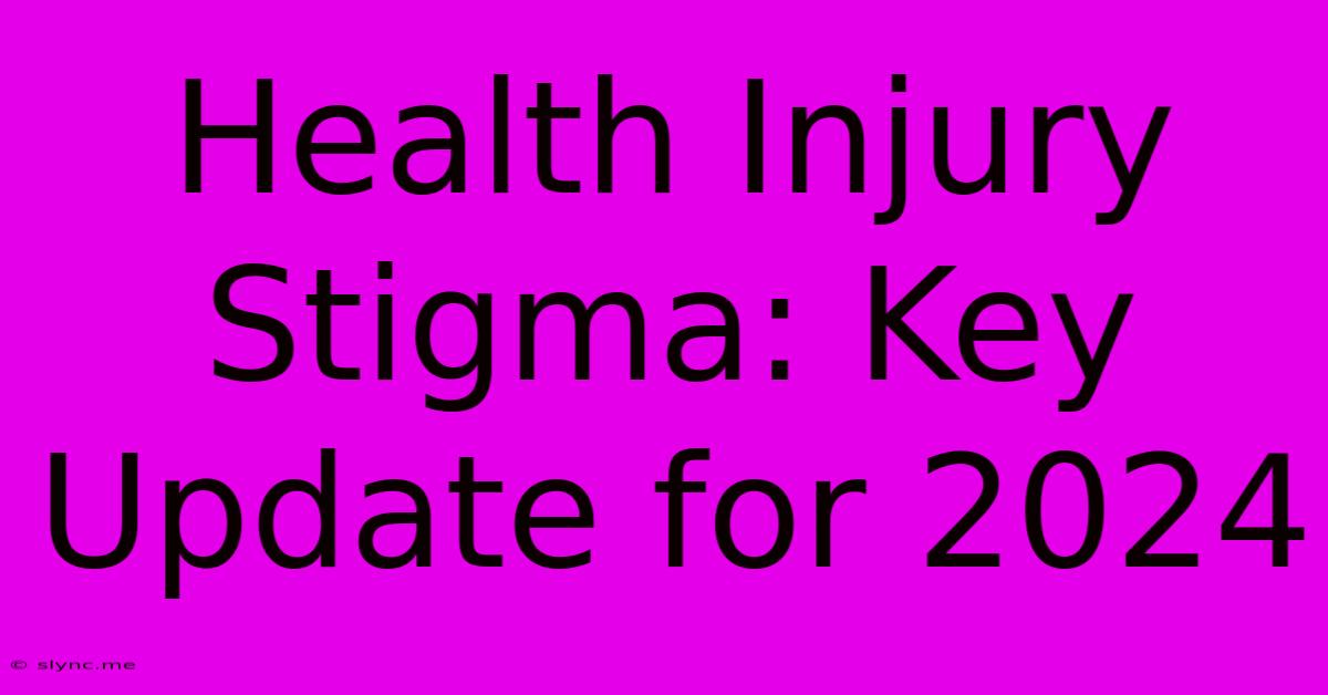 Health Injury Stigma: Key Update For 2024