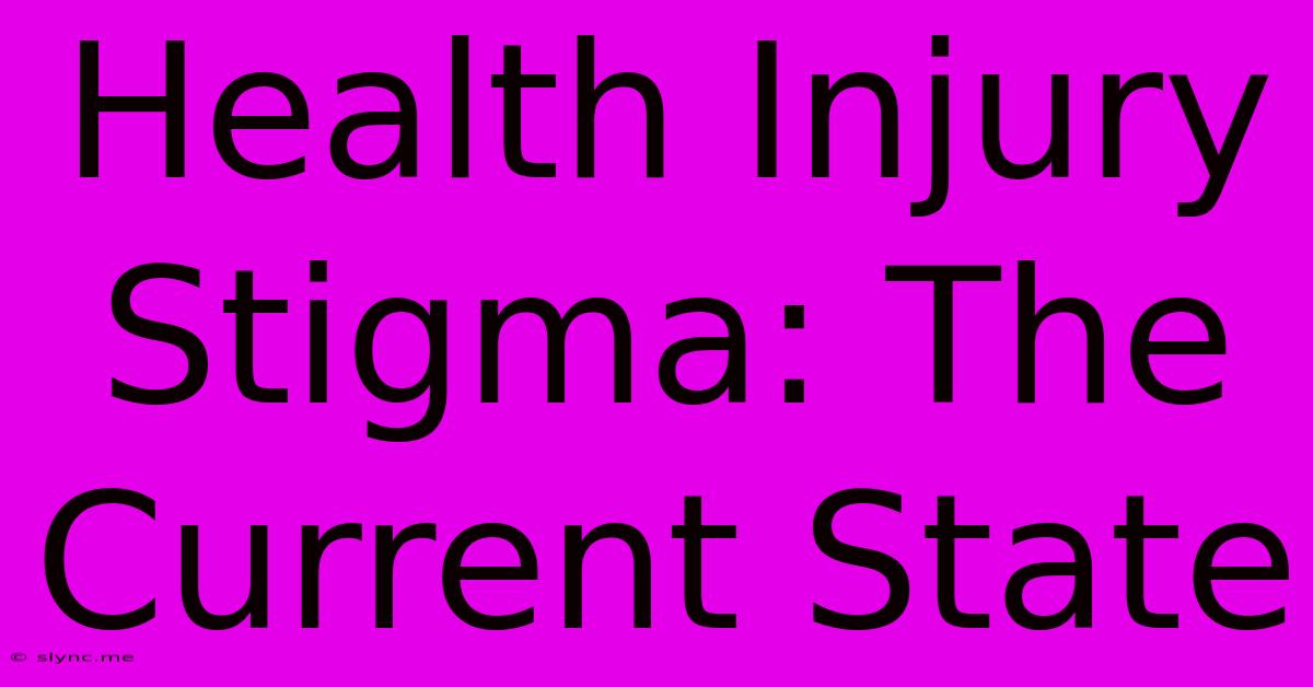 Health Injury Stigma: The Current State