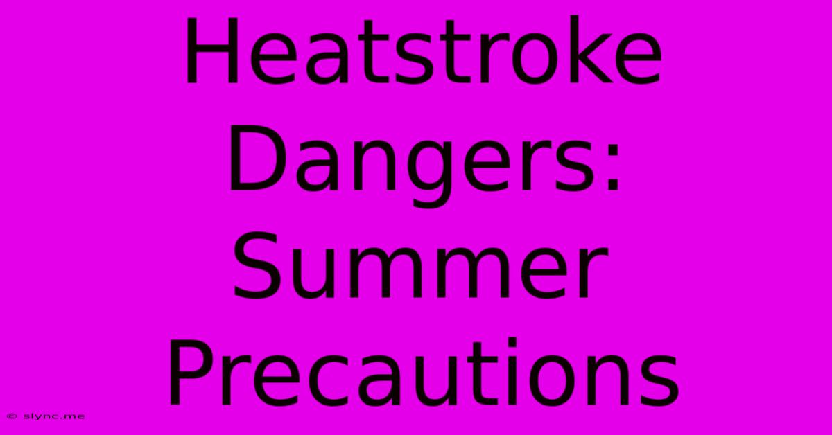 Heatstroke Dangers: Summer Precautions