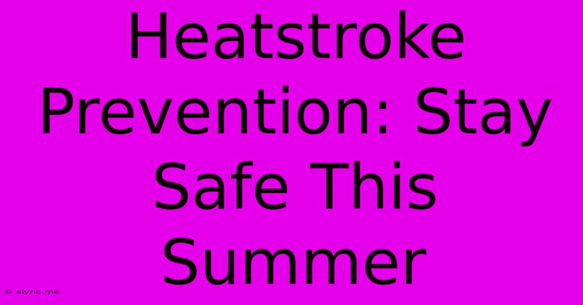 Heatstroke Prevention: Stay Safe This Summer