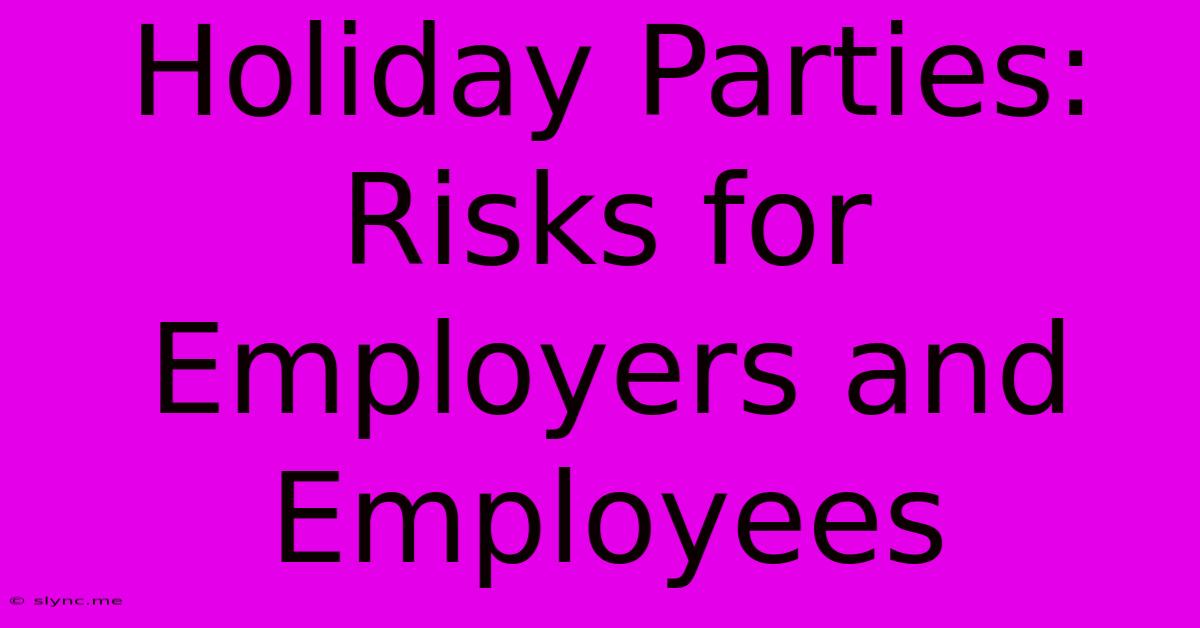 Holiday Parties: Risks For Employers And Employees