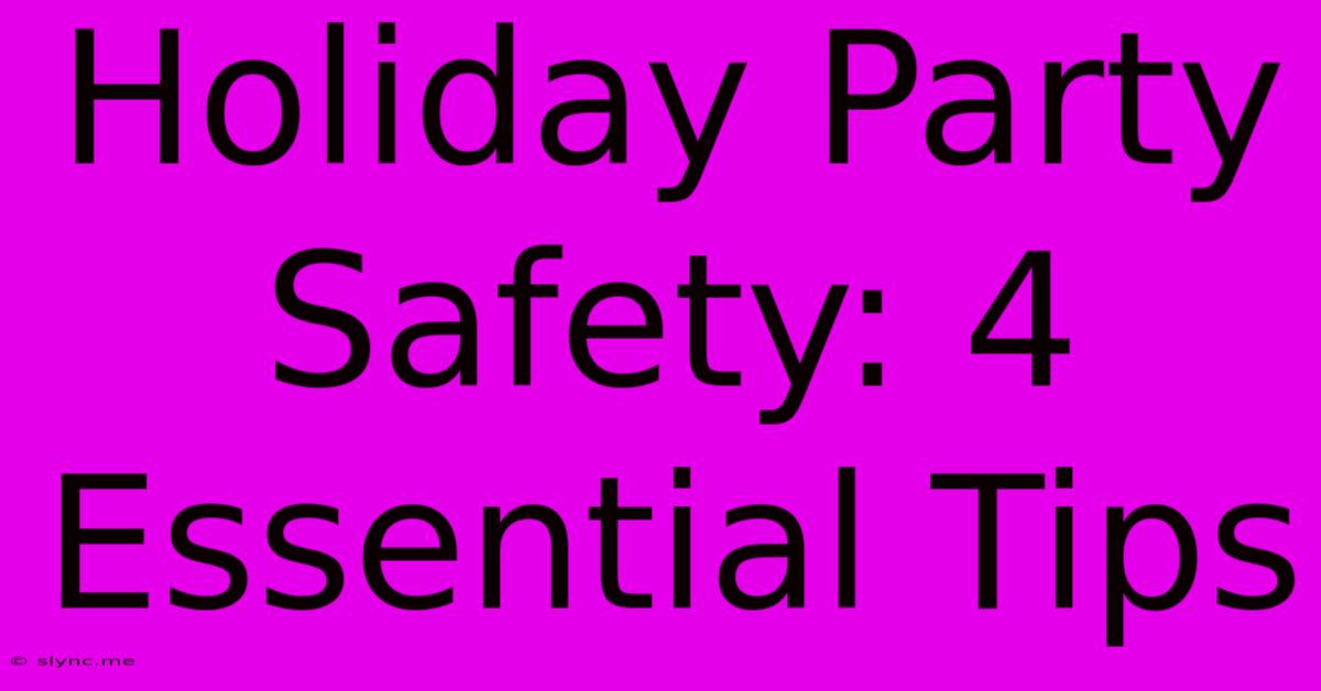 Holiday Party Safety: 4 Essential Tips