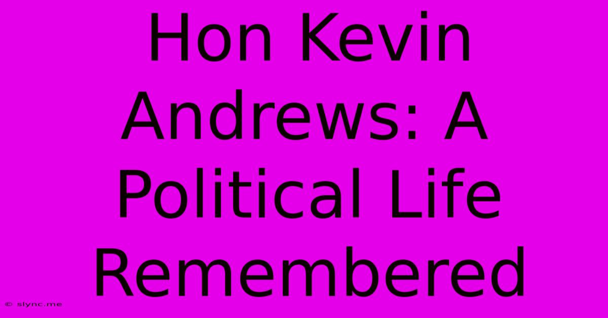 Hon Kevin Andrews: A Political Life Remembered