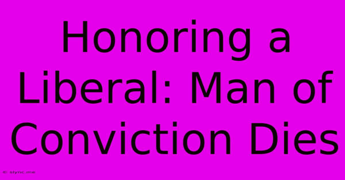 Honoring A Liberal: Man Of Conviction Dies